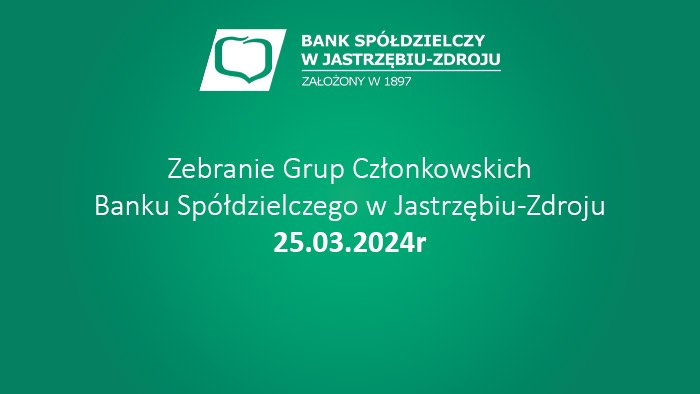 Zebranie Grup Członkowskich
Banku Spółdzielczego w Jastrzębiu-Zdroju